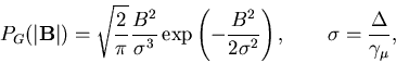 \begin{displaymath}P_{G}(\vert{\bf B}\vert)=\sqrt{\frac{2}{\pi }}\frac{B^{2}}{\s . . . 
 . . . t) ,\textrm{\qquad }\sigma =\frac{\Delta }{%
\gamma _{\mu }},
\end{displaymath}