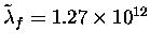 $\tilde \lambda _f = 1.27\times 10^{12}$