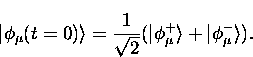 \begin{displaymath}
\vert \phi_{\mu}(t=0) \rangle = \frac{1}{\sqrt{2}}(\vert \phi_{\mu}^+ \rangle
+ \vert \phi_{\mu}^- \rangle).\end{displaymath}