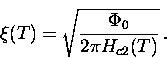 \begin{displaymath}
\xi (T) = \sqrt{\frac{\Phi_0}{2 \pi H_{c2} (T)}} \, .\end{displaymath}