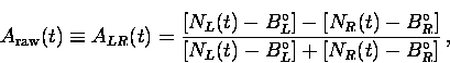 \begin{displaymath}
A_{\rm raw} (t) \equiv A_{LR}(t) = \frac{ \left[ N_{L}(t)-B_...
 ...circ} \right] 
+ \left[ N_{R}(t) - B_{R}^{\circ}
\right] } \, ,\end{displaymath}