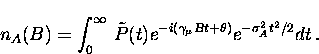 \begin{displaymath}
n_A (B) = \int_{0}^{\infty} \, \tilde{P} (t) 
e^{ -i (\gamma_{\mu} B t + \theta )} e^{-\sigma_A^2 t^2/2} dt \, .\end{displaymath}