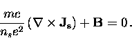 \begin{displaymath}
\frac{m c}{n_s e^2} \left( {\bf \nabla} 
\times {\bf J_s} \right) + {\bf B} = 0 \, .\end{displaymath}