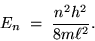 \begin{displaymath}E_n \; = \; {n^2 h^2 \over 8 m \ell^2} .
\end{displaymath}