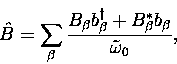 \begin{displaymath}
{\hat B} = \sum_{\beta} \frac{ B_{\beta} b^{\dagger}_{\beta}
+ B^*_{\beta} b_{\beta}}{\tilde \omega_0},\end{displaymath}