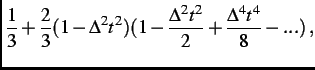$\displaystyle \frac{1}{3}+\frac{2}{3}(1-\Delta^2t^2)(1-\frac{\Delta^2t^2}{2}+\frac{\Delta^4t^4}{8}- . . . )\, ,$