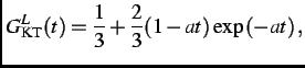 $\displaystyle G^{L}_{\rm KT}(t) = \frac{1}{3}+\frac{2}{3}(1-at)\exp{(-at)}\, ,$