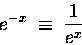 \begin{displaymath}e^{-x} \; \equiv \; {1 \over e^x}
\end{displaymath}