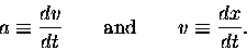 \begin{displaymath}a \equiv {dv \over dt} \qquad
\hbox{\rm and} \qquad v \equiv {dx \over dt}. \end{displaymath}