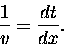 \begin{displaymath}{1 \over v} = {dt \over dx}. \end{displaymath}