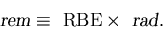 \begin{displaymath}\hbox{\sl ~rem\/} \equiv \hbox{\rm ~RBE} \times \hbox{\sl ~rad}. \end{displaymath}