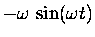 $\displaystyle - \omega \, \sin(\omega t)$