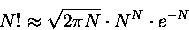 \begin{displaymath}N! \approx \sqrt{2 \pi N} \cdot N^N \cdot e^{-N} \end{displaymath}