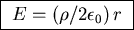 \fbox{ $E = (\rho/2\epsilon_0) \, r$\space }