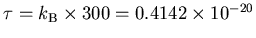 $\tau = k_{\rm B} \times 300
= 0.4142 \times 10^{-20}$