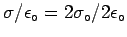 $\sigma/\epsilon_\circ = 2 \sigma_\circ/2\epsilon_\circ $