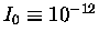 $I_0 \equiv 10^{-12}$