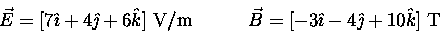 \begin{displaymath}\vec{E} = [7\hat{\imath} + 4\hat{\jmath} + 6\hat{k}] \hbox{\r . . . 
 . . . } = [-3\hat{\imath} - 4\hat{\jmath} + 10\hat{k}] \hbox{\rm ~T}
\end{displaymath}