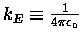 $k_E \equiv {1 \over 4\pi\epsilon_\circ}$