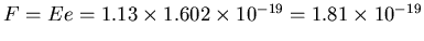 $F = Ee = 1.13 \times 1.602 \times 10^{-19} = 1.81 \times 10^{-19}$