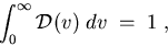 \begin{displaymath}\int_0^\infty {\cal D}(v) \; dv \; = \; 1 \; , \end{displaymath}