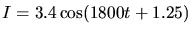 $I = 3.4 \cos( 1800 t + 1.25 )$