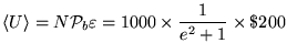 ${\displaystyle \langle U \rangle =
N {\cal P}_b \varepsilon = 1000 \times {1 \over e^2 + 1} \times \$200 }$