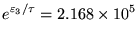 ${\displaystyle e^{\varepsilon_3/\tau} = 2.168 \times 10^5 }$