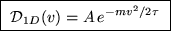 \fbox{ ${\displaystyle {\cal D}_{1D}(v) = A \, e^{-mv^2/2\tau} }$\space }