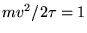 $mv^2/2\tau = 1$