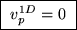 \fbox{ $v_p^{1D} = 0$\space }