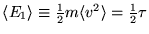 $\langle E_1 \rangle \equiv {1\over2} m \langle v^2 \rangle
= {1\over2} \tau$