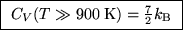 \fbox{ $C_V(T \gg 900\;\hbox{\rm K}) = {7\over2} k_{\rm B}$\space }