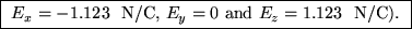 \fbox{
$E_x = - 1.123$ ~N/C, $E_y = 0$\space and $E_z = 1.123$ ~N/C).
}