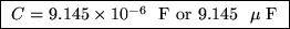 \fbox{ $C = 9.145 \times 10^{-6}$ ~F or $9.145$ ~$\mu$ F }