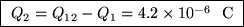 \fbox{ $Q_2 = Q_{12} - Q_1 = 4.2 \times 10^{-6}$ ~C }