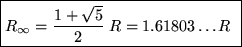 \fbox{${\displaystyle R_\infty = {1 + \sqrt{5} \over 2} \; R
= 1.61803\dots R }$\space }