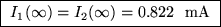 \fbox{ $I_1(\infty) = I_2(\infty) = 0.822$ ~mA }