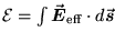 ${\cal E} = \int \vec{\hbox{\boldmath$E$\unboldmath }}_{\rm eff}
\cdot d\vec{\hbox{\boldmath$s$\unboldmath }}$