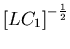 ${\displaystyle \left[ L C_1 \right]^{-{1\over2}} }$