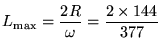 ${\displaystyle L_{\rm max} = {2 R \over \omega}
= {2 \times 144 \over 377} }$