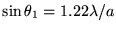 $\sin \theta_1 = 1.22 \lambda/a$