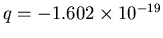 $q = -1.602 \times 10^{-19}$